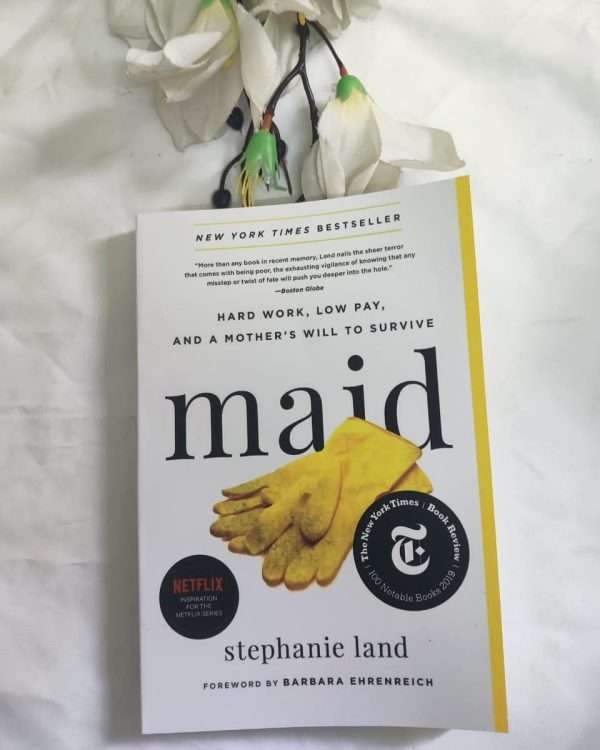 Maid: Hard Work, Low Pay, and a Mother's Will to Survive by Stephanie Land