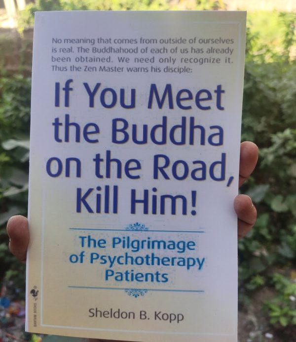 If You Meet the Buddha on the Road, Kill Him: The Pilgrimage Of Psychotherapy Patients by Sheldon B. Kopp