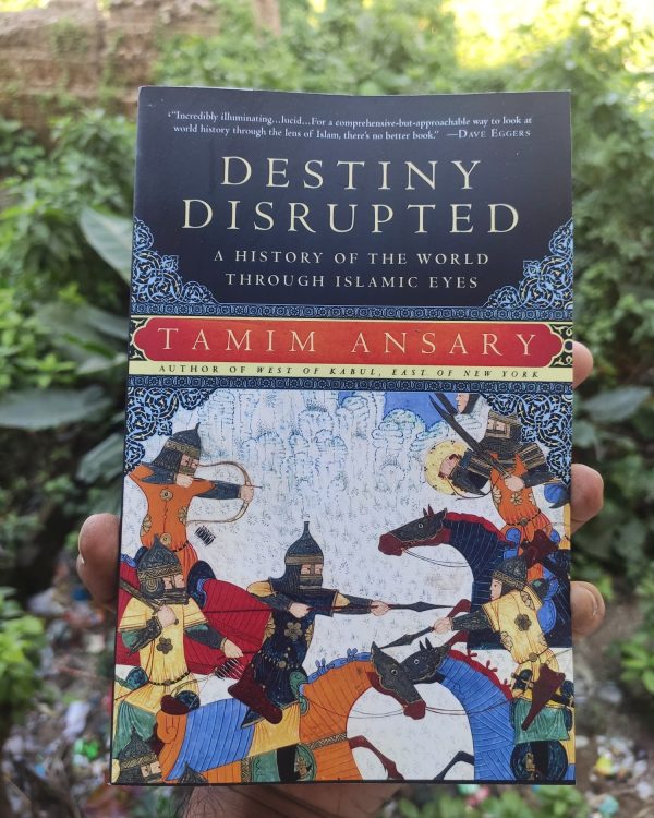Destiny Disrupted: A History of the World Through Islamic Eyes by Tamim Ansary
