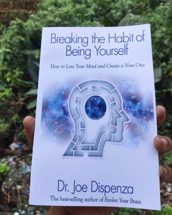 Breaking The Habit of Being Yourself: How to Lose Your Mind and Create a New One by Joe Dispenza